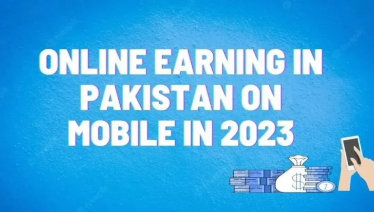 Online Earning in Pakistan on Mobile in 2023: A Comprehensive Guide