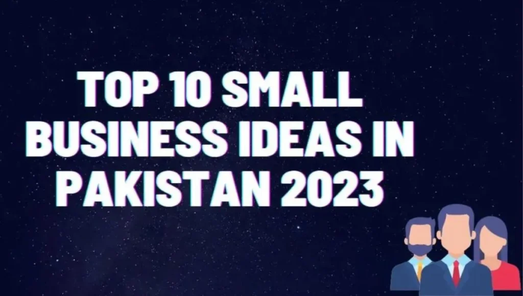 Top 10 Small Business Ideas in Pakistan 2023