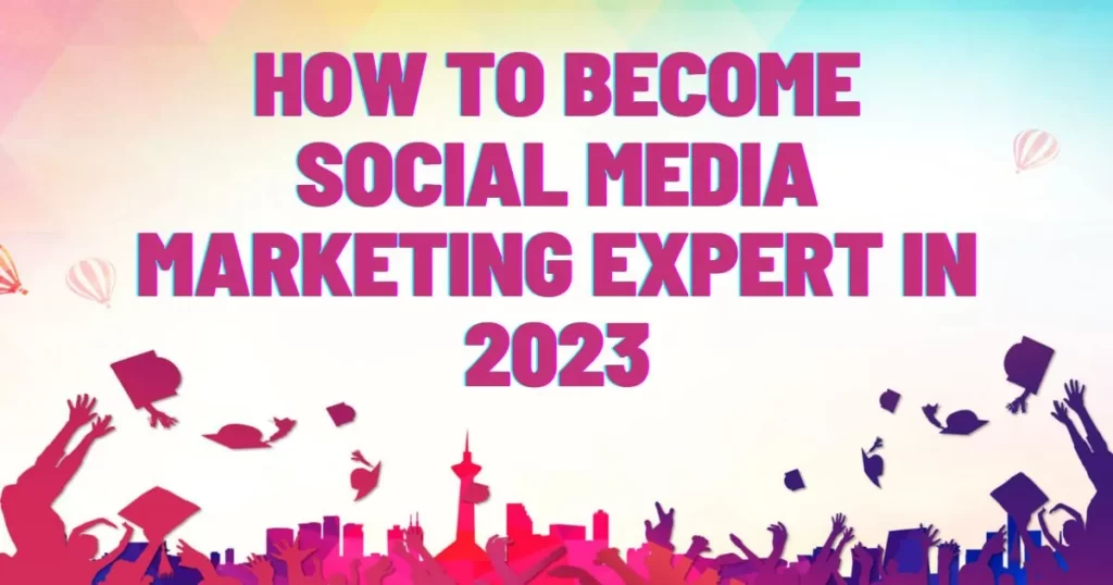 How to Become Social Media Marketing Expert in 2023