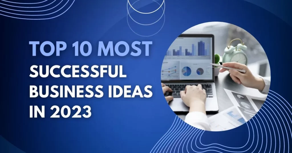 Top 10 Most Successful Business Ideas in 2023